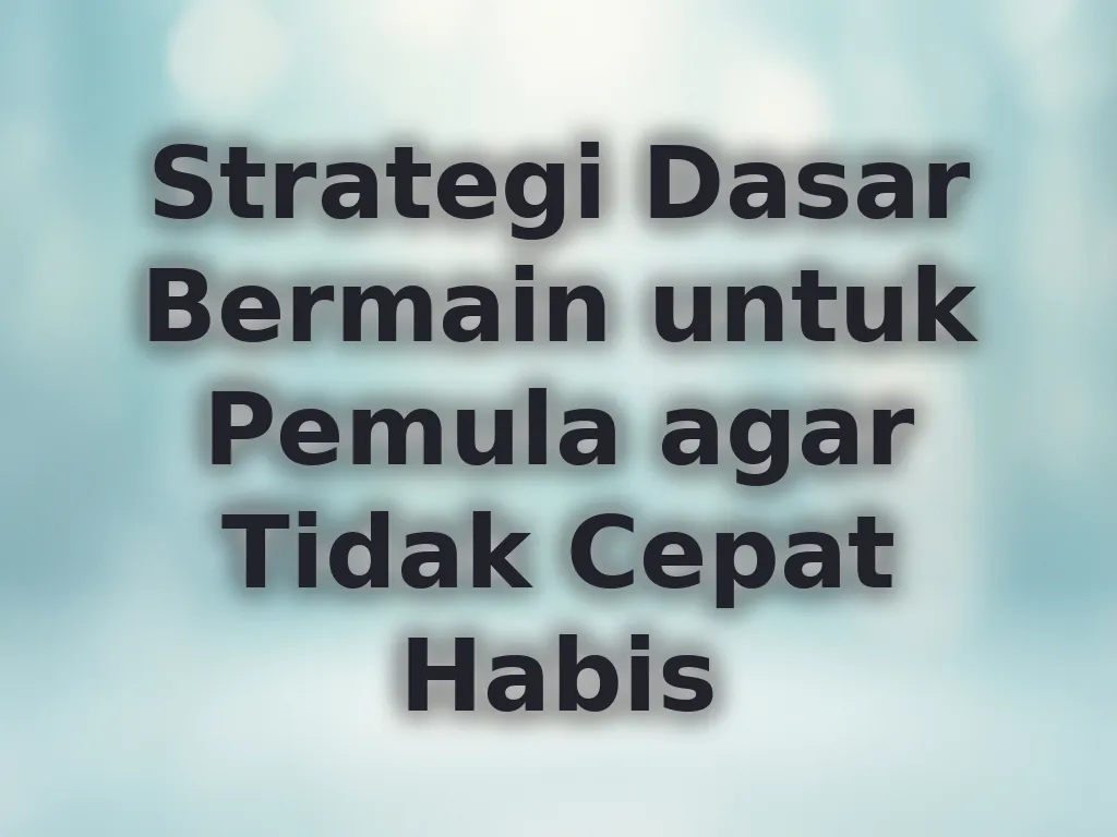 Strategi Dasar Bermain untuk Pemula agar Tidak Cepat Habis