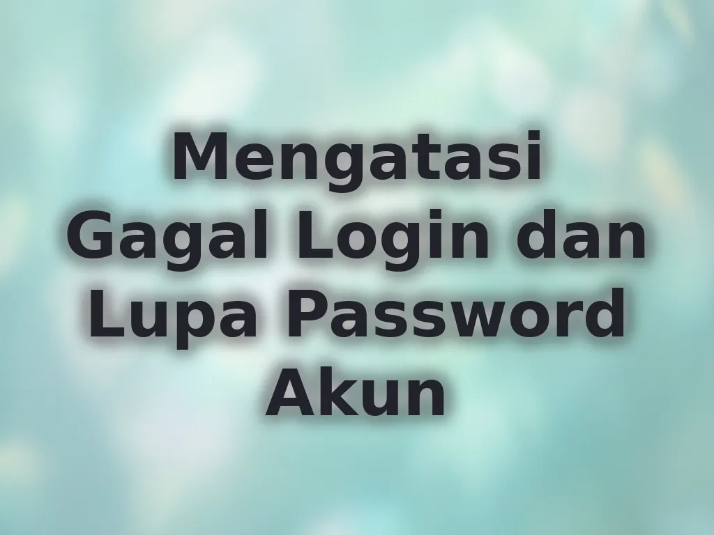 Mengatasi Gagal Login dan Lupa Password Akun