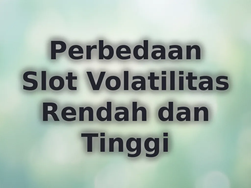 Perbedaan Slot Volatilitas Rendah dan Tinggi