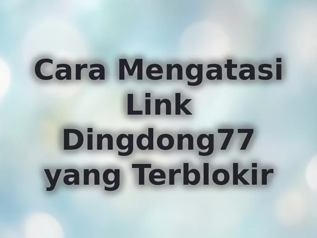 Cara Mengatasi Link Dingdong77 yang Terblokir